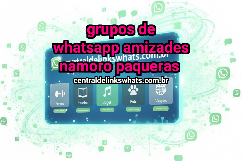 Grupos De Whatsapp AMIZADES NAMORO PAQUERAS 