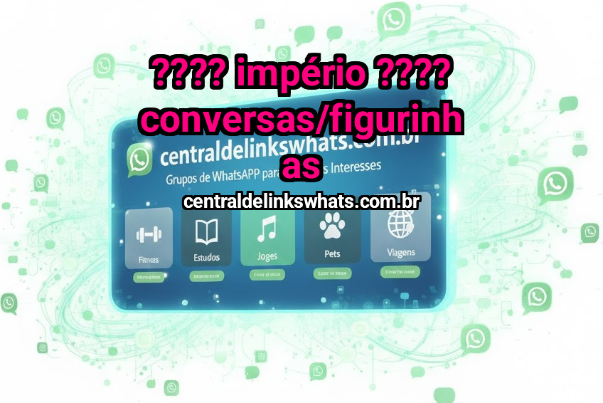 ???? IMPÉRIO ???? CONVERSAS/FIGURINHAS