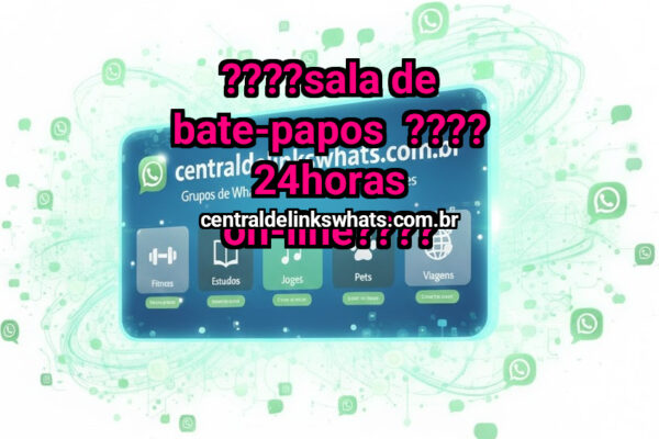 ????SALA DE BATE-PAPOS  ????  24HORAS ON-LINE???? - Grupo WhatsApp