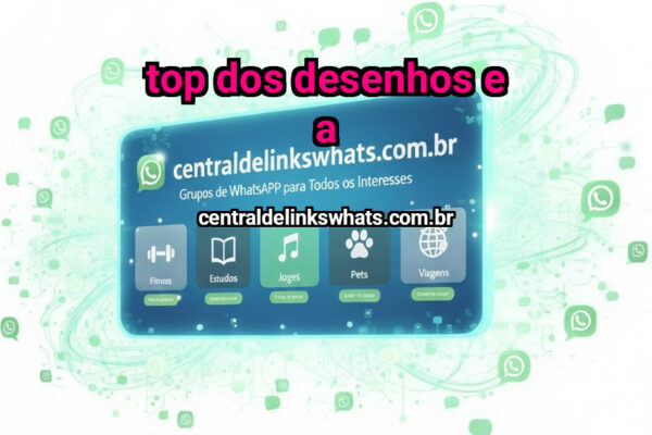 Top Dos Desenhos E A - Grupo WhatsApp