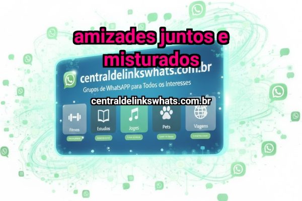AMizades juntos e misturados - Grupo WhatsApp