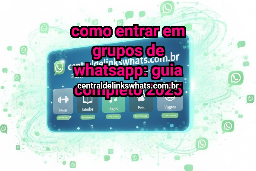 Como entrar em grupos de WhatsApp: guia completo 2025