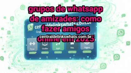 Grupo WhatsApp: Grupos de WhatsApp de amizades: como fazer amigos online em 2025 - Clique para entrar