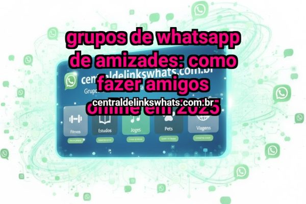 Grupos de WhatsApp de amizades: como fazer amigos online em 2025 - Grupo WhatsApp