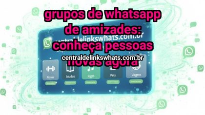 Grupo WhatsApp: Grupos de WhatsApp de Amizades: conheça pessoas novas agora - Clique para entrar