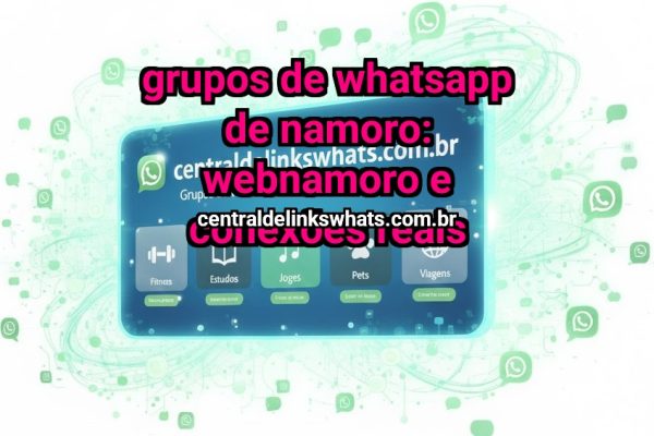 Grupos de WhatsApp de namoro: webnamoro e conexões reais - Grupo WhatsApp