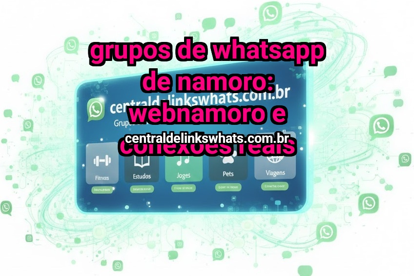 Grupos de WhatsApp de namoro: webnamoro e conexões reais