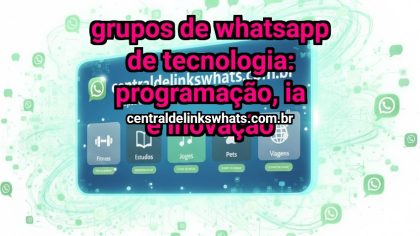 Grupo WhatsApp: Grupos de WhatsApp de Tecnologia: programação, IA e inovação - Clique para entrar