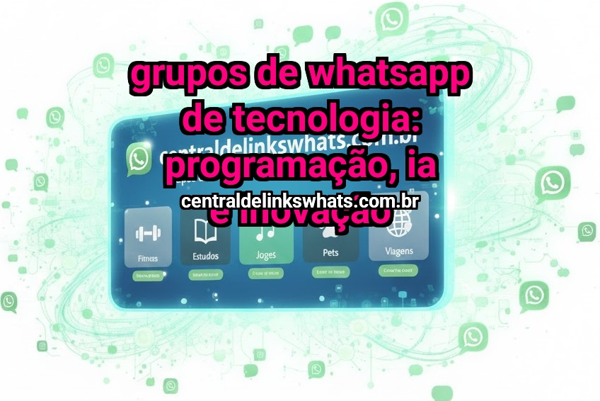 Grupos de WhatsApp de Tecnologia: programação, IA e inovação
