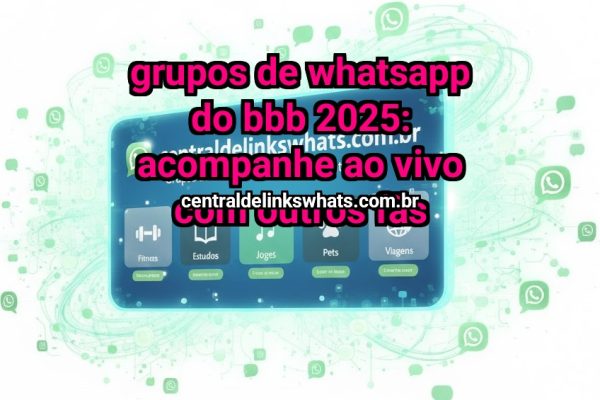 Grupos de WhatsApp do BBB 2025: acompanhe ao vivo com outros fãs - Grupo WhatsApp