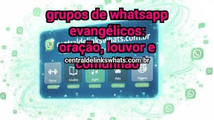 Grupo WhatsApp: Grupos de WhatsApp Evangélicos: oração, louvor e comunhão - Clique para entrar