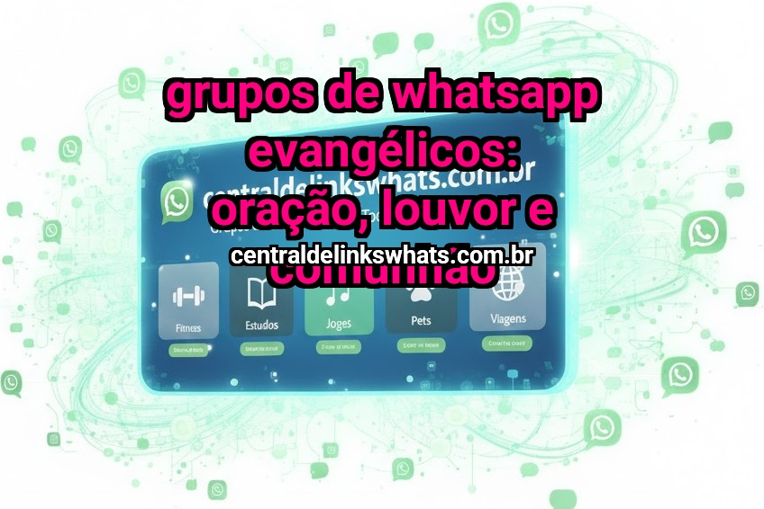 Grupos de WhatsApp Evangélicos: oração, louvor e comunhão