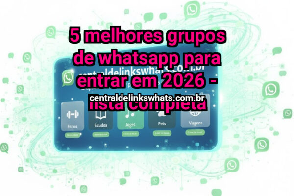 5 Melhores Grupos de WhatsApp para Entrar em 2026 – Lista Completa - Grupo WhatsApp