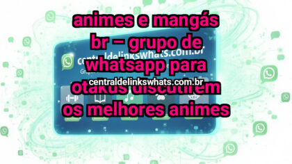 Grupo WhatsApp: Animes e Mangás BR – Grupo de WhatsApp para Otakus Discutirem os Melhores Animes - Clique para entrar