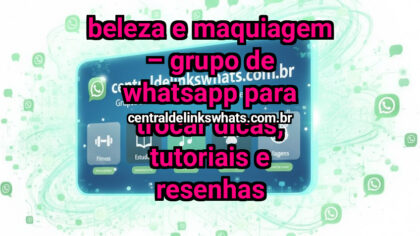 Grupo WhatsApp: Beleza e Maquiagem – Grupo de WhatsApp para Trocar Dicas, Tutoriais e Resenhas - Clique para entrar