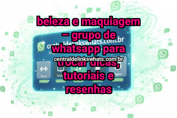 Beleza e Maquiagem – Grupo de WhatsApp para Trocar Dicas, Tutoriais e Resenhas - Grupo WhatsApp
