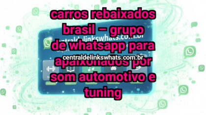 Grupo WhatsApp: Carros Rebaixados Brasil – Grupo de WhatsApp para Apaixonados por Som Automotivo e Tuning - Clique para entrar