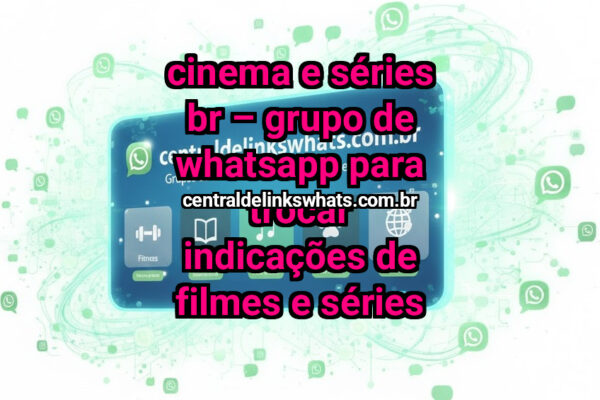 Cinema e Séries BR – Grupo de WhatsApp para Trocar Indicações de Filmes e Séries - Grupo WhatsApp