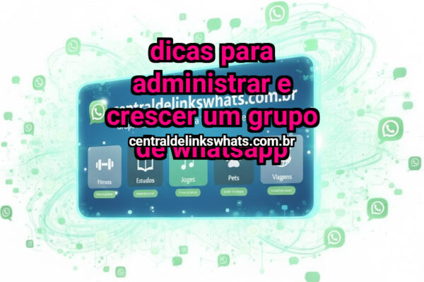 Dicas para Administrar e Crescer um Grupo de WhatsApp - Grupo WhatsApp