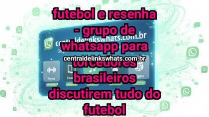 Grupo WhatsApp: Futebol e Resenha – Grupo de WhatsApp para Torcedores Brasileiros Discutirem Tudo do Futebol - Clique para entrar