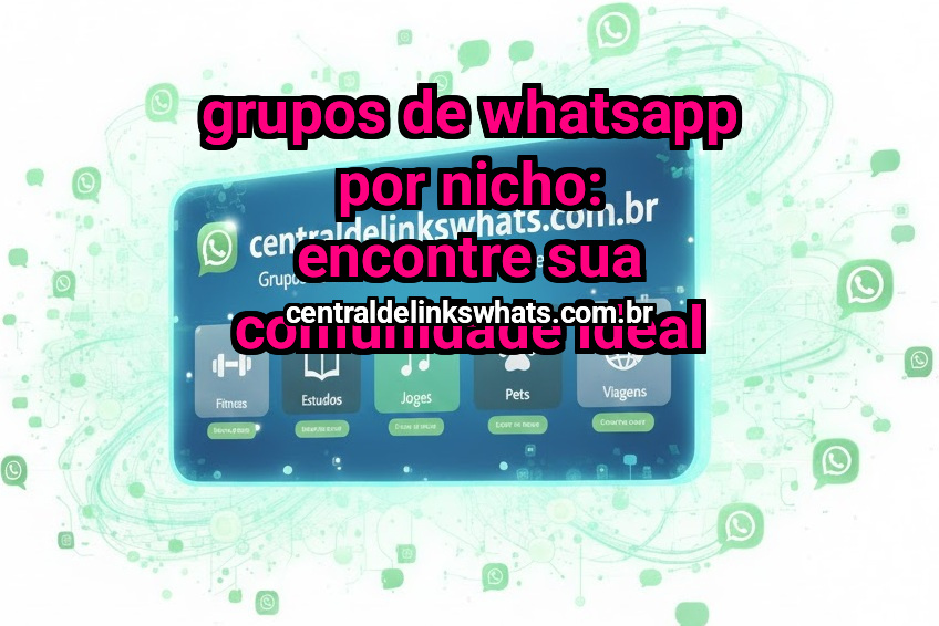 Grupos de WhatsApp por Nicho: Encontre Sua Comunidade Ideal