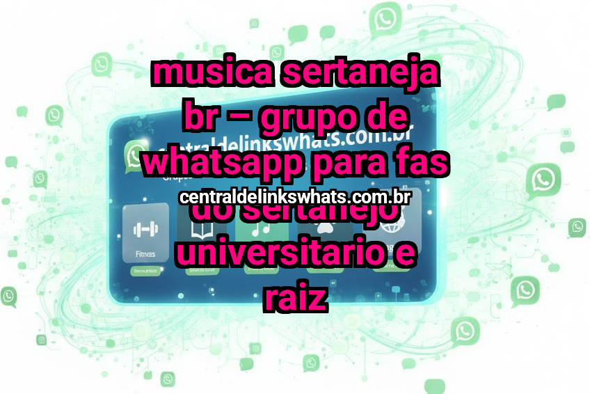 Musica Sertaneja BR – Grupo de WhatsApp para Fas do Sertanejo Universitario e Raiz