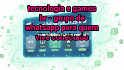 Grupo WhatsApp: Tecnologia e Games BR – Grupo de WhatsApp para Quem Vive Conectado - Clique para entrar