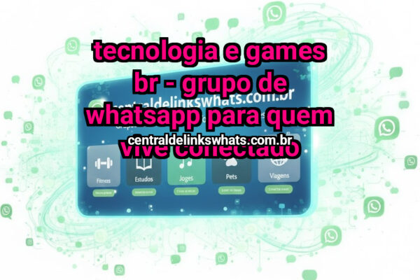 Tecnologia e Games BR – Grupo de WhatsApp para Quem Vive Conectado - Grupo WhatsApp